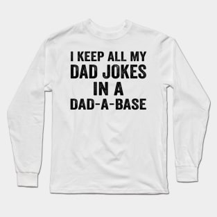 I Keep All My Dad Jokes In A Dad a Base - Text Style Black Font Long Sleeve T-Shirt